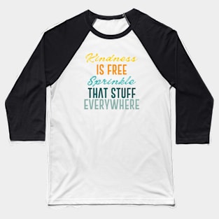 Kindness Is Free Sprinkle That Stuff Everywhere Baseball T-Shirt